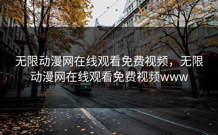 无限动漫网在线观看免费视频,无限动漫网在线观看免费视频www 无限动漫网在线观看免费视频,无限动漫网在线观看免费视频www