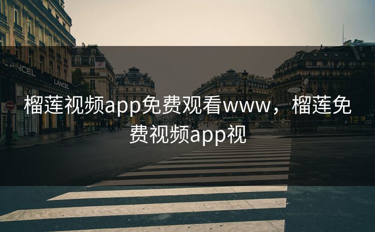 榴莲视频app免费观看www,榴莲免费视频app视 榴莲视频app免费观看www,榴莲免费视频app视